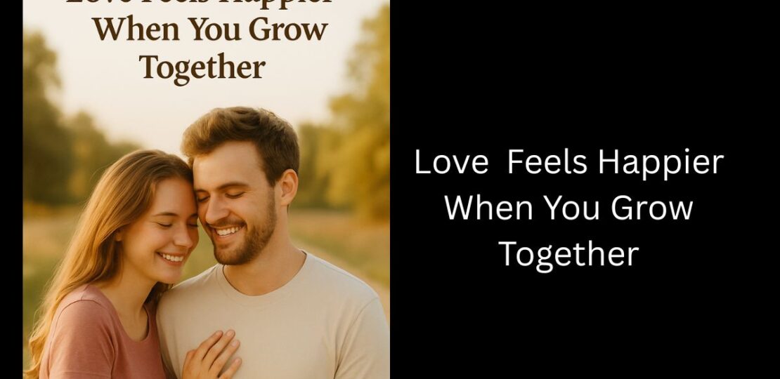 Love Feels Happier When You Grow Together