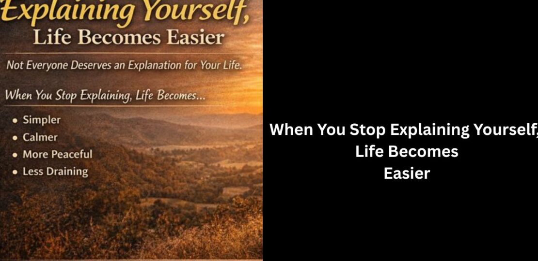 When You Stop Explaining Yourself, Life Becomes Easier