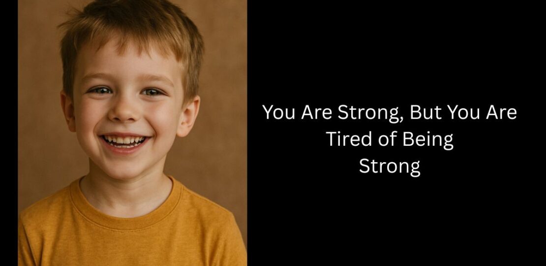 You Are Strong, But You Are Tired of Being Strong
